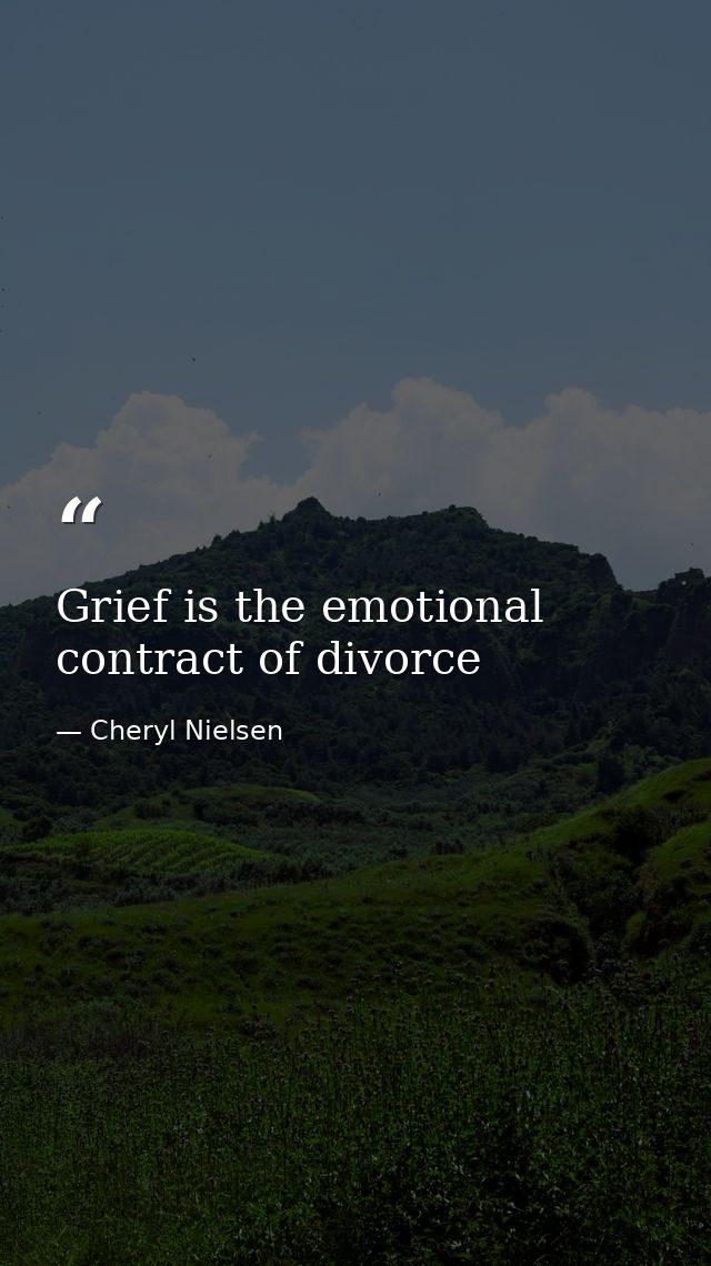Grief is the emotional contract of divorce — Cheryl Nielsen