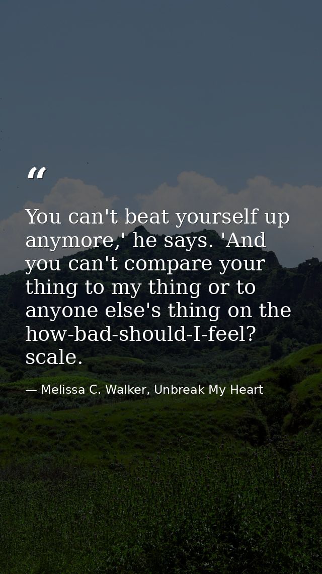 You can't beat yourself up anymore,' he says. 'And you can't compare your thing to my thing or to anyone else's thing on — Melissa C. Walker, Unbreak My Heart