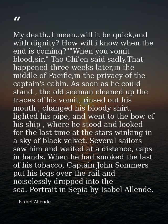 My death..I mean..will it be quick,and with dignity? How will i know when the end is coming?""When you vomit blood,sir," — Isabel Allende