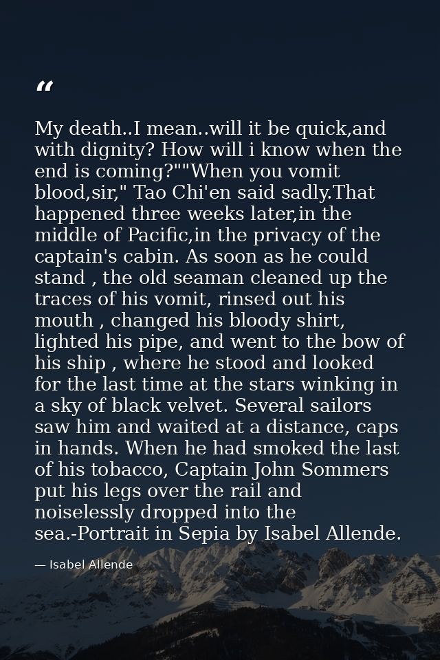 My death..I mean..will it be quick,and with dignity? How will i know when the end is coming?""When you vomit blood,sir," — Isabel Allende
