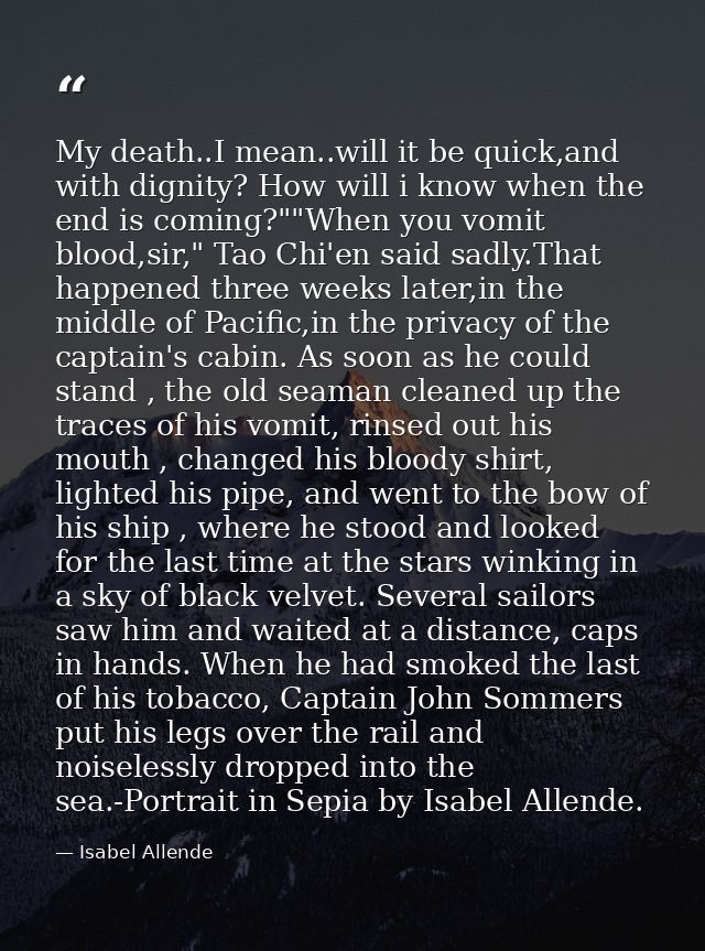 My death..I mean..will it be quick,and with dignity? How will i know when the end is coming?""When you vomit blood,sir," — Isabel Allende