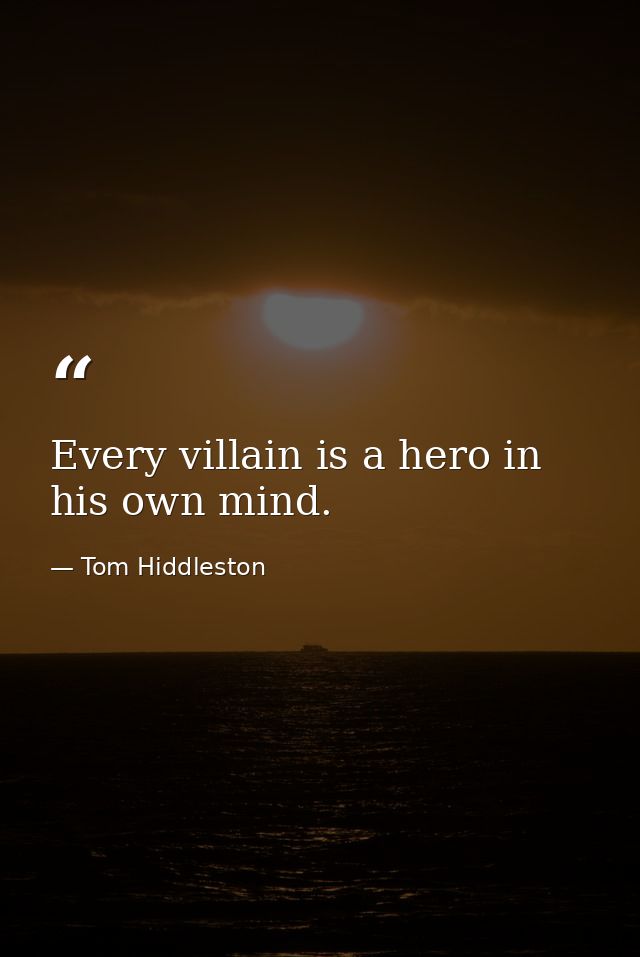 Every villain is a hero in his own mind. — Tom Hiddleston