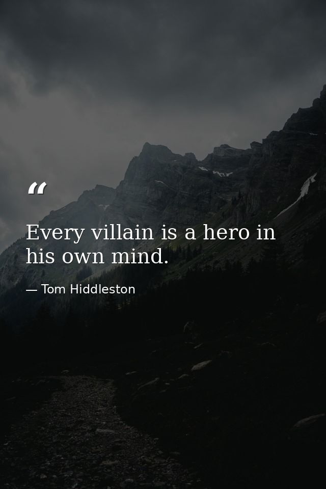 Every villain is a hero in his own mind. — Tom Hiddleston