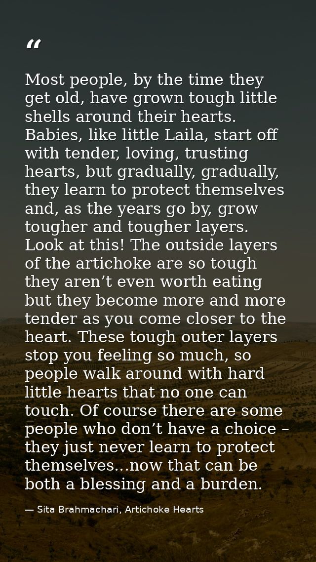Most people, by the time they get old, have grown tough little shells around their hearts. Babies, like little Laila, st — Sita Brahmachari, Artichoke Hearts