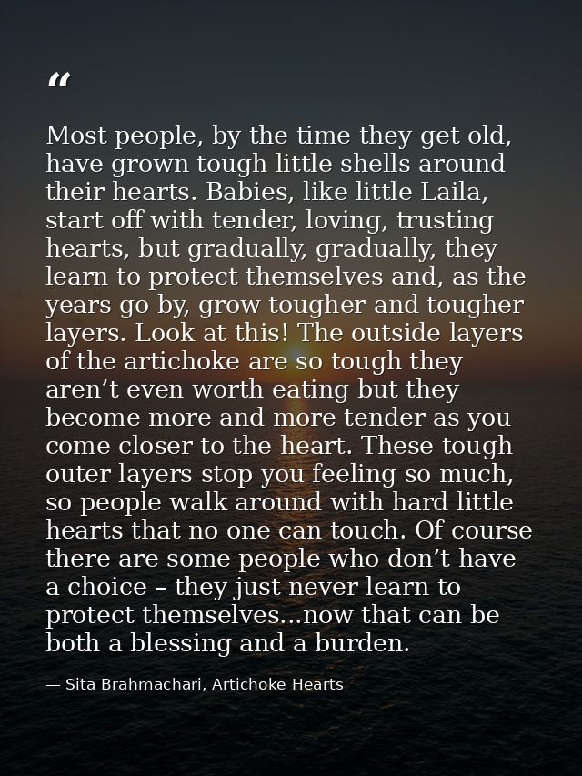Most people, by the time they get old, have grown tough little shells around their hearts. Babies, like little Laila, st — Sita Brahmachari, Artichoke Hearts