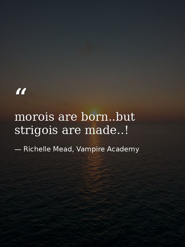 morois are born..but strigois are made..! — Richelle Mead, Vampire Academy