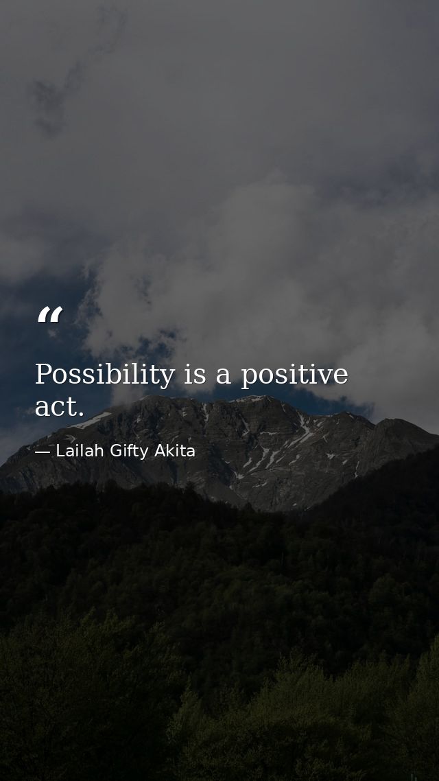 Possibility is a positive act. — Lailah Gifty Akita