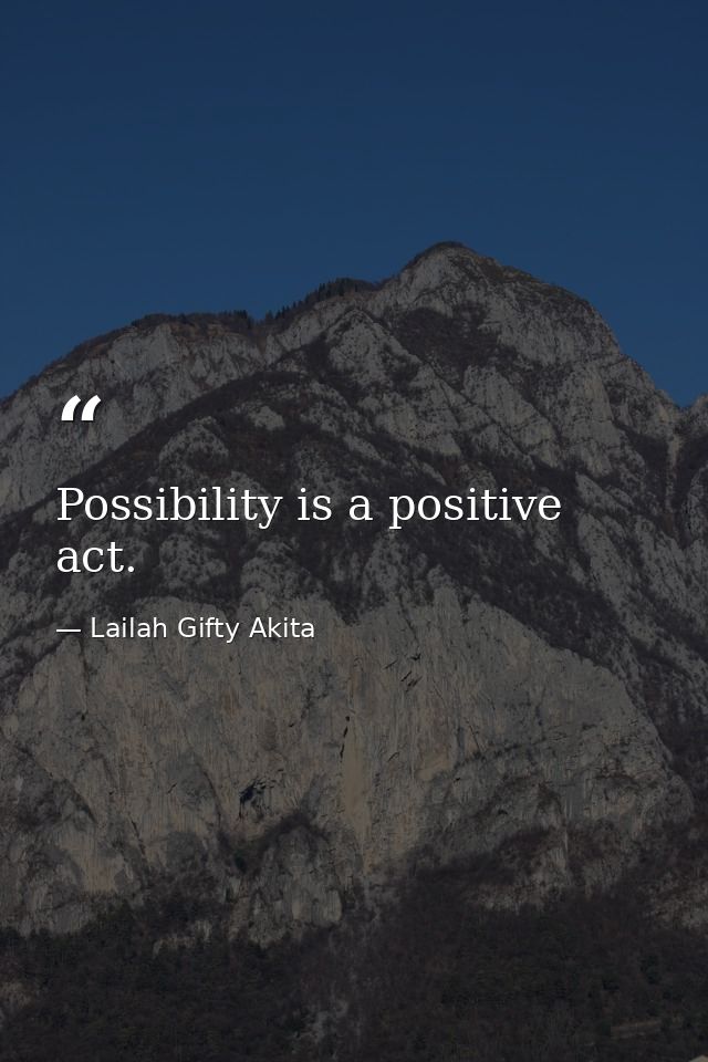 Possibility is a positive act. — Lailah Gifty Akita