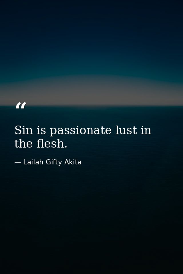 Sin is passionate lust in the flesh. — Lailah Gifty Akita