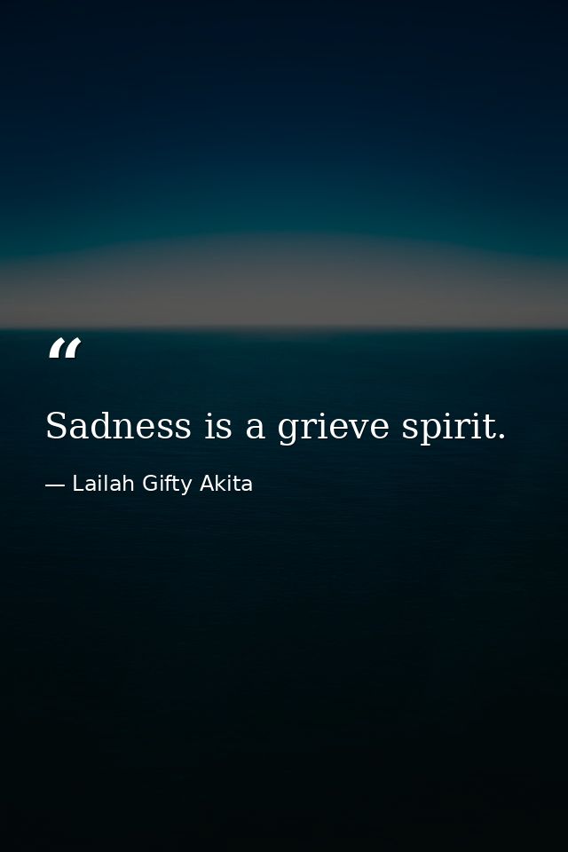 Sadness is a grieve spirit. — Lailah Gifty Akita
