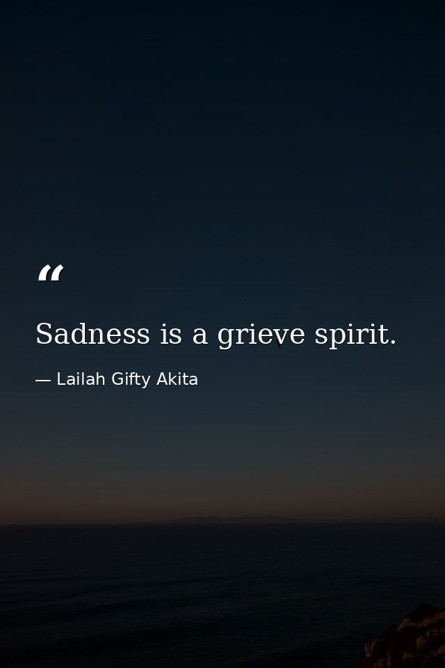 Sadness is a grieve spirit. — Lailah Gifty Akita
