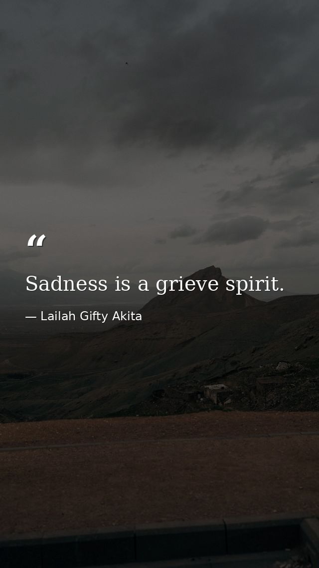Sadness is a grieve spirit. — Lailah Gifty Akita