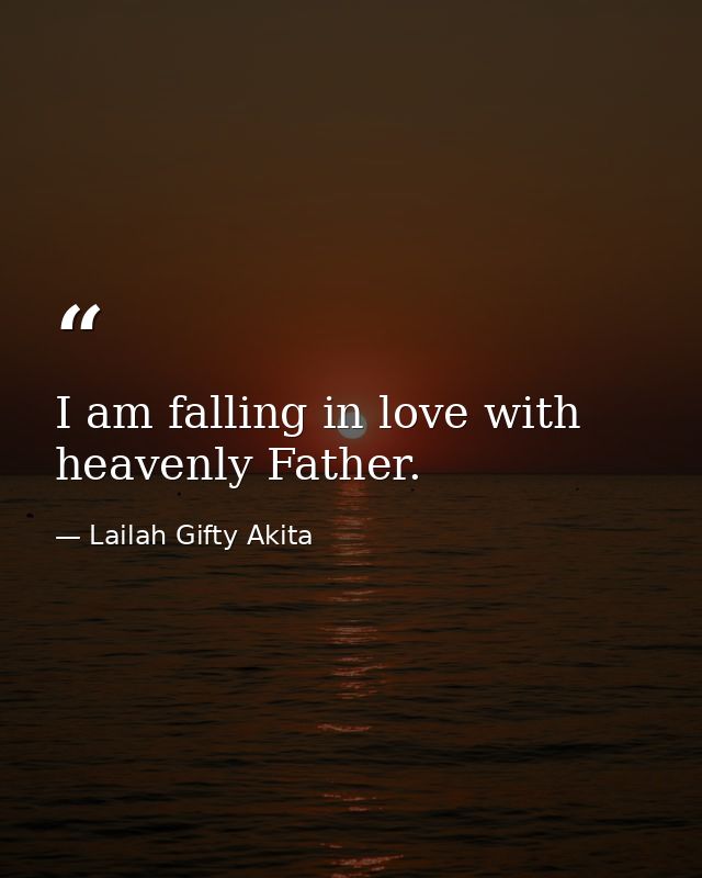 I am falling in love with heavenly Father. — Lailah Gifty Akita