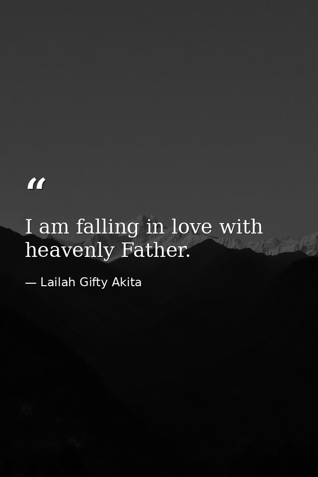 I am falling in love with heavenly Father. — Lailah Gifty Akita