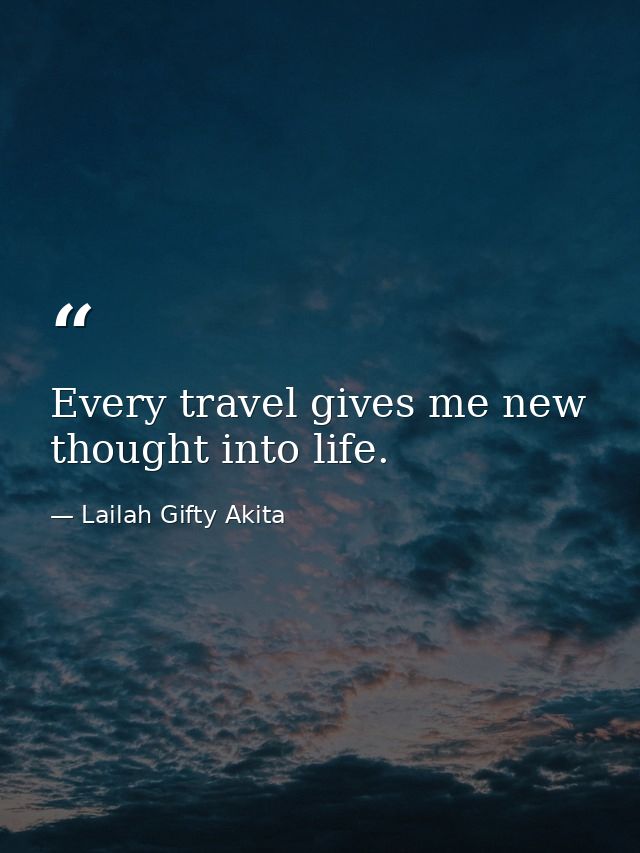 Every travel gives me new thought into life. — Lailah Gifty Akita