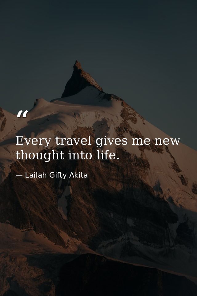 Every travel gives me new thought into life. — Lailah Gifty Akita