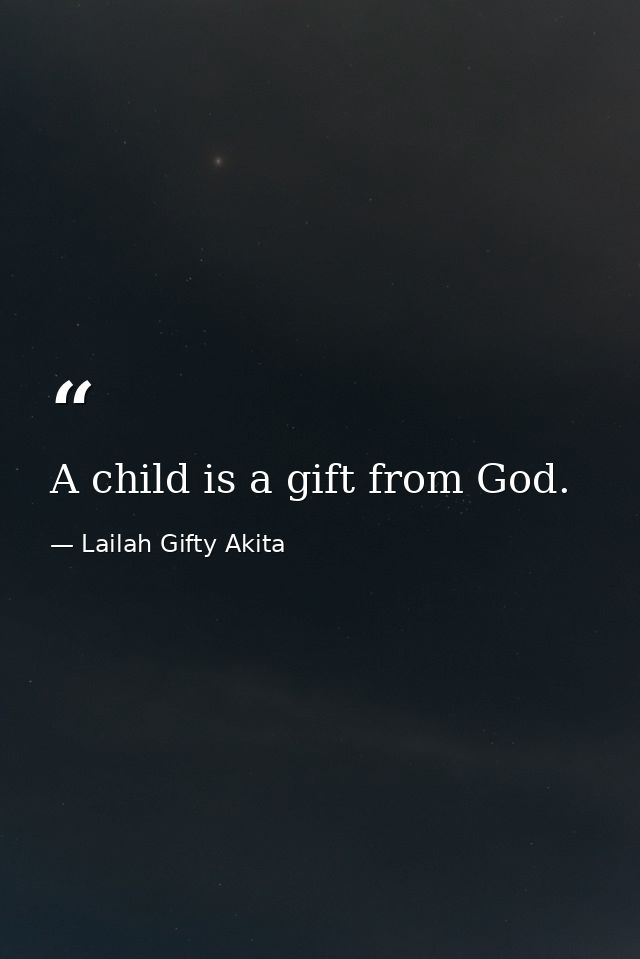 A child is a gift from God. — Lailah Gifty Akita