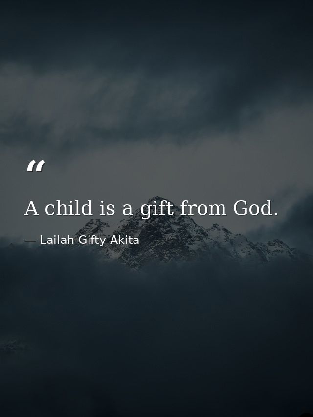 A child is a gift from God. — Lailah Gifty Akita