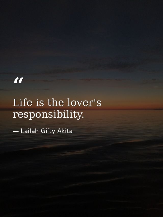 Life is the lover's responsibility. — Lailah Gifty Akita