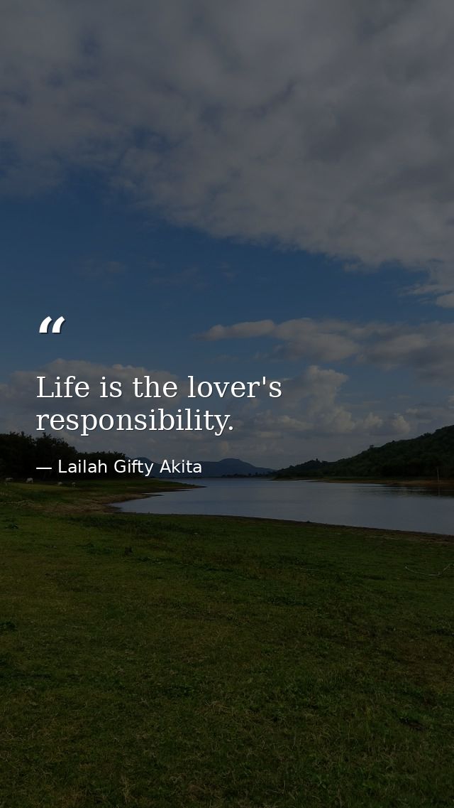 Life is the lover's responsibility. — Lailah Gifty Akita