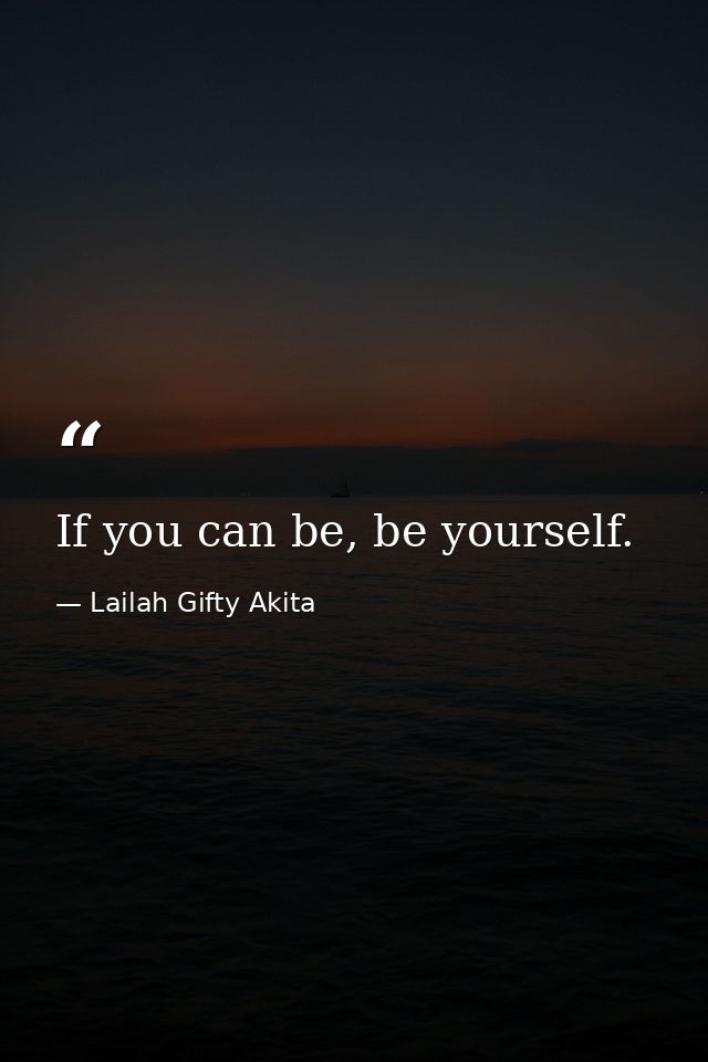 If you can be, be yourself. — Lailah Gifty Akita