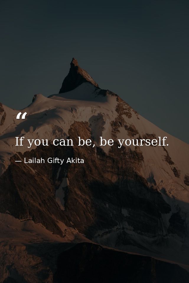 If you can be, be yourself. — Lailah Gifty Akita
