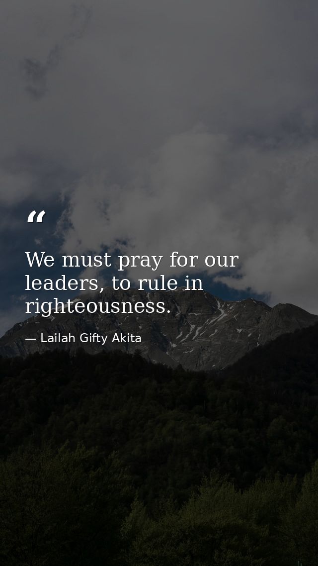 We must pray for our leaders, to rule in righteousness. — Lailah Gifty Akita