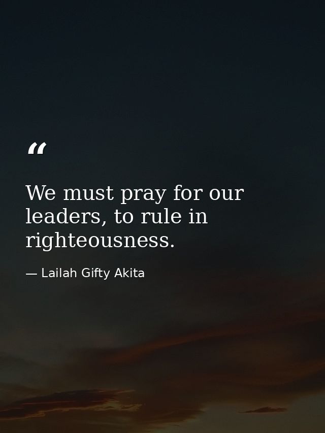We must pray for our leaders, to rule in righteousness. — Lailah Gifty Akita