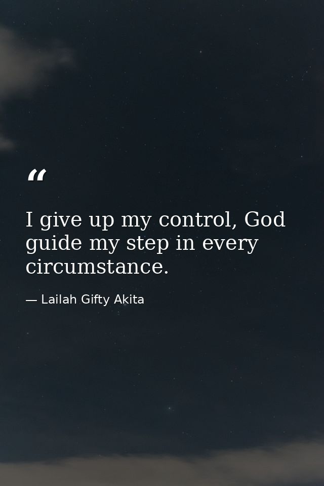I give up my control, God guide my step in every circumstance. — Lailah Gifty Akita
