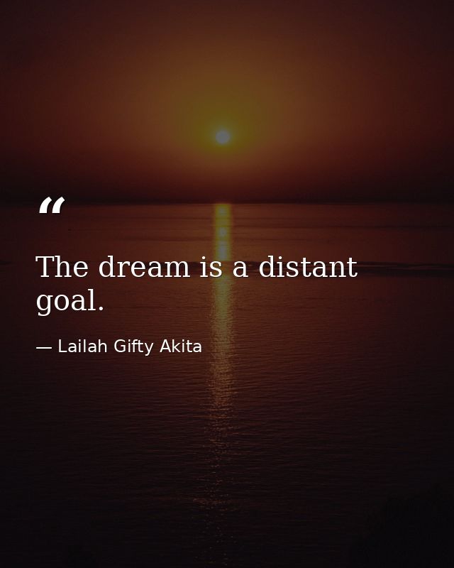 The dream is a distant goal. — Lailah Gifty Akita