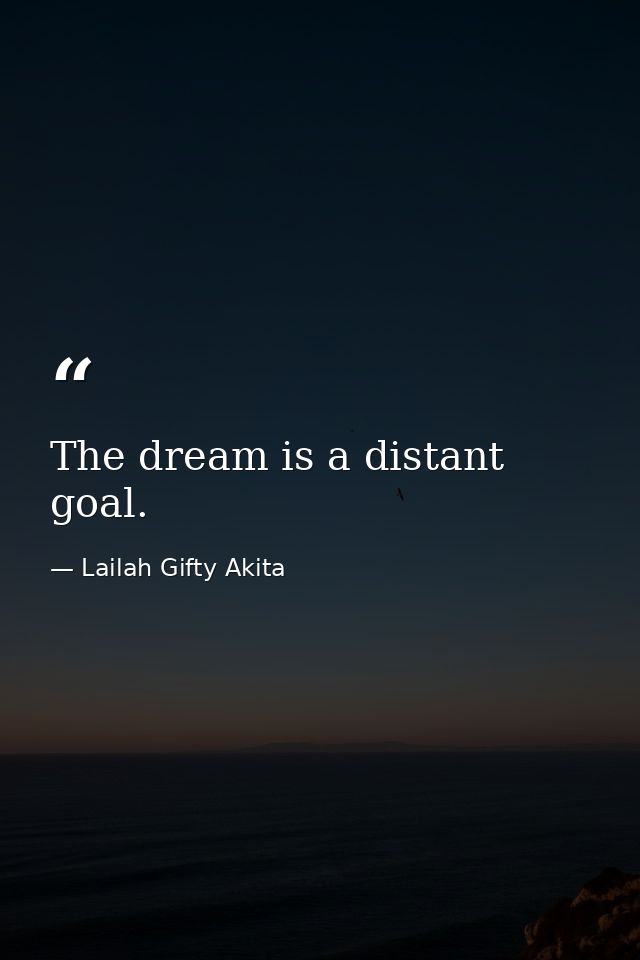The dream is a distant goal. — Lailah Gifty Akita