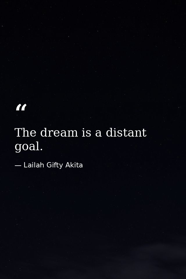 The dream is a distant goal. — Lailah Gifty Akita