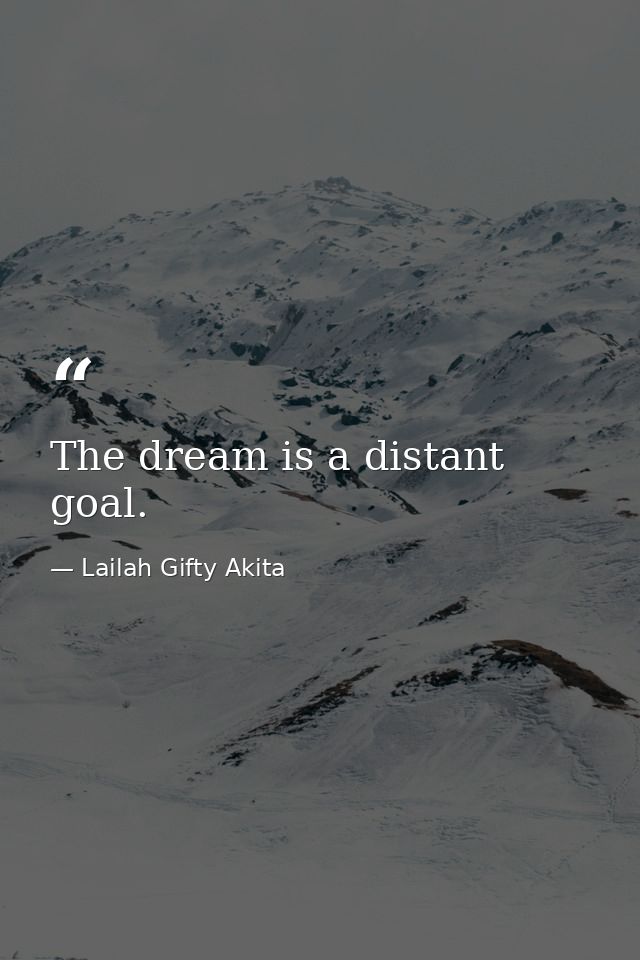 The dream is a distant goal. — Lailah Gifty Akita