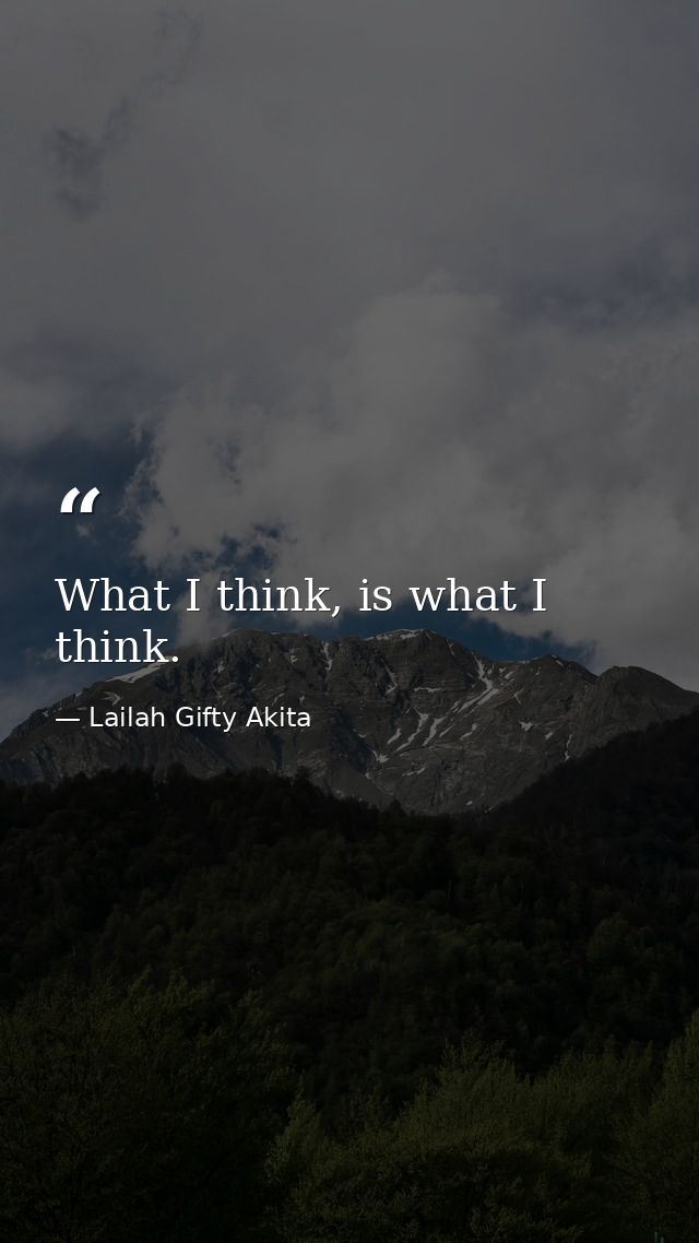 What I think, is what I think. — Lailah Gifty Akita