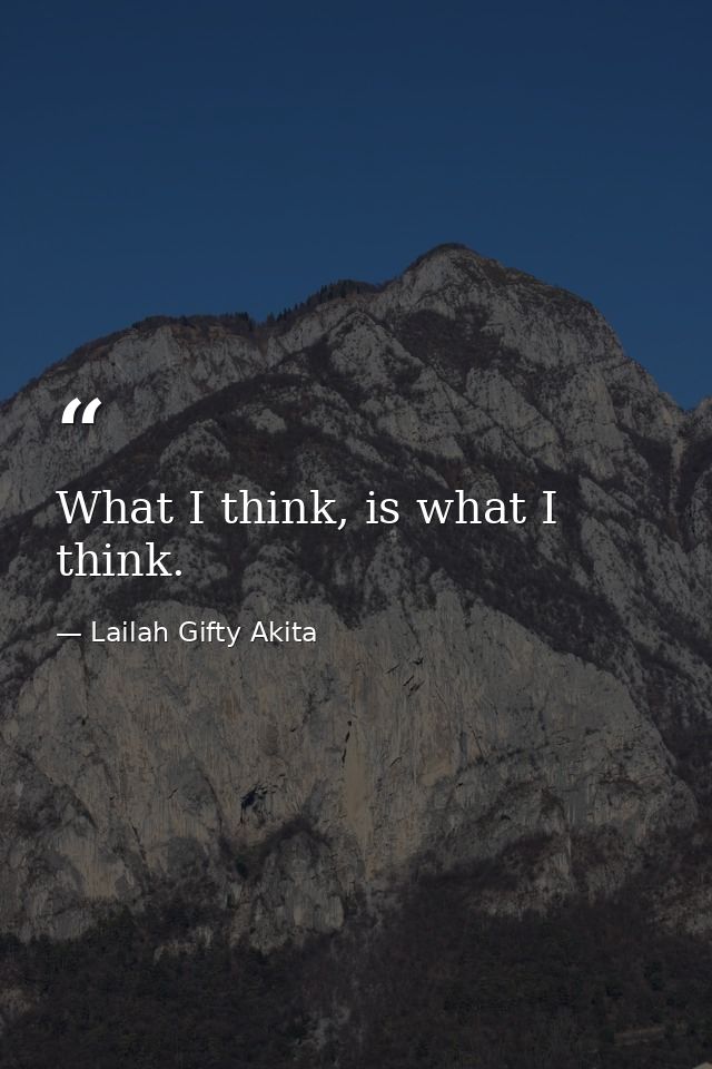 What I think, is what I think. — Lailah Gifty Akita
