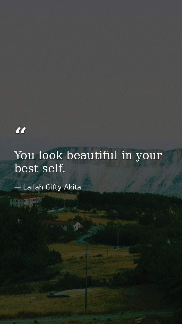 You look beautiful in your best self. — Lailah Gifty Akita