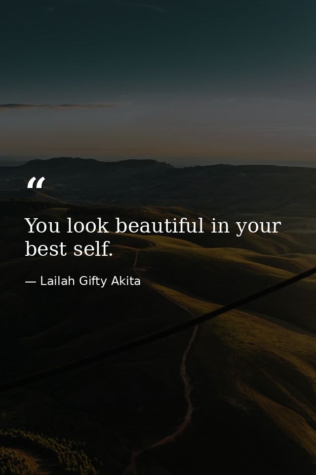 You look beautiful in your best self. — Lailah Gifty Akita