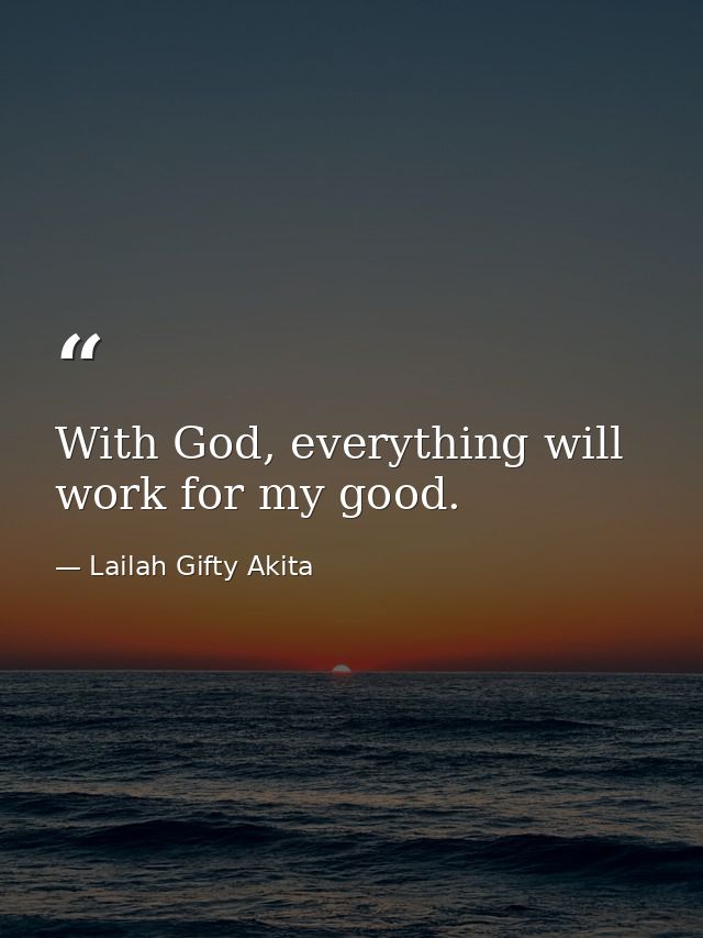 With God, everything will work for my good. — Lailah Gifty Akita