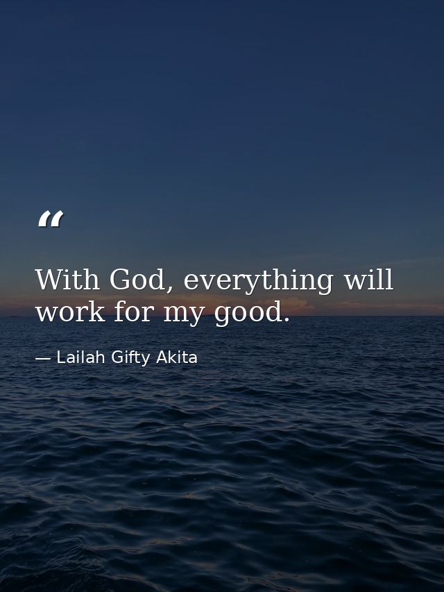 With God, everything will work for my good. — Lailah Gifty Akita