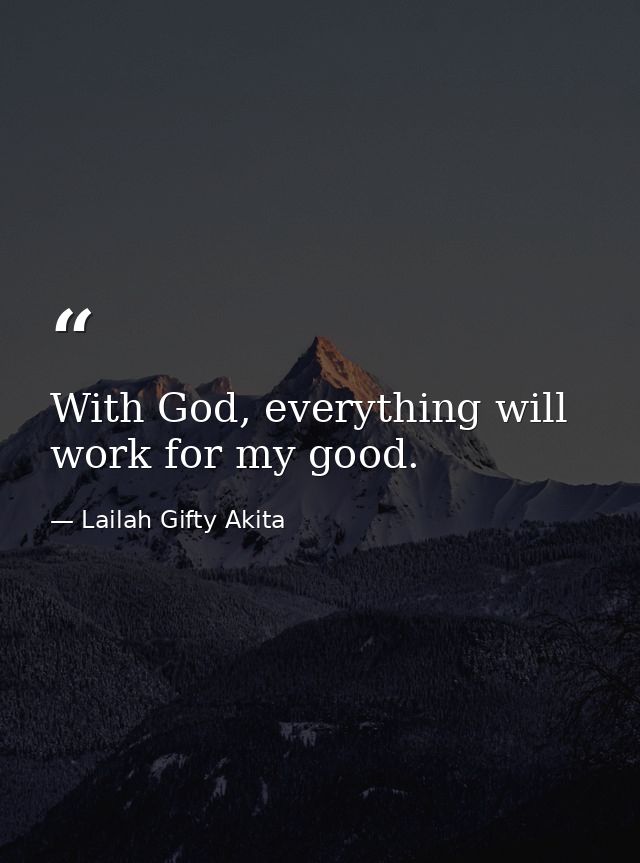 With God, everything will work for my good. — Lailah Gifty Akita
