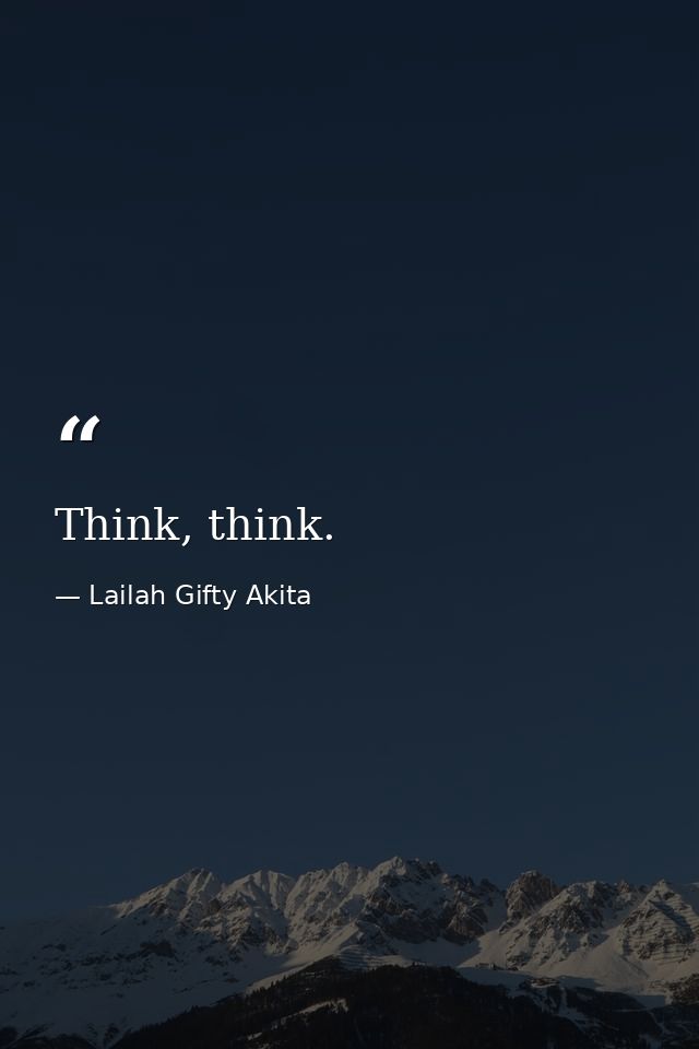 Think, think. — Lailah Gifty Akita