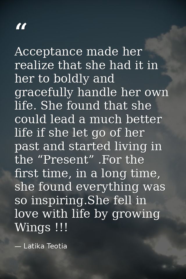 Acceptance made her realize that she had it in her to boldly and gracefully handle her own life. She found that she coul — Latika Teotia