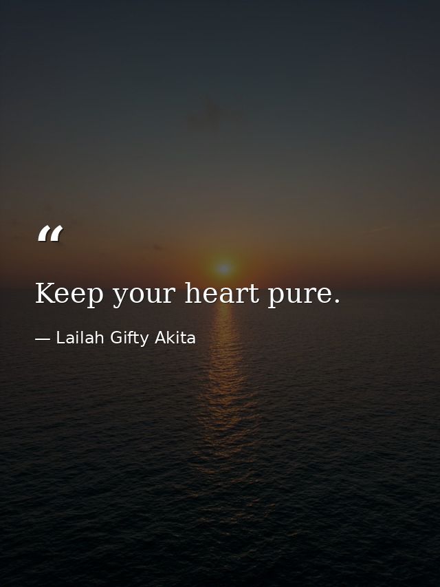 Keep your heart pure. — Lailah Gifty Akita
