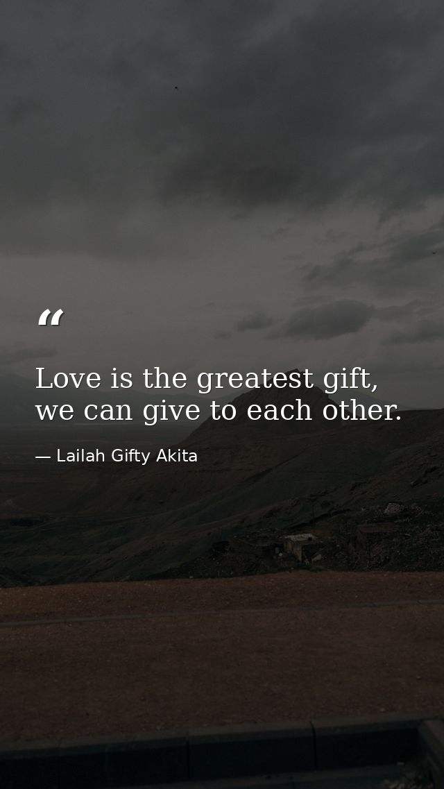 Love is the greatest gift, we can give to each other. — Lailah Gifty Akita