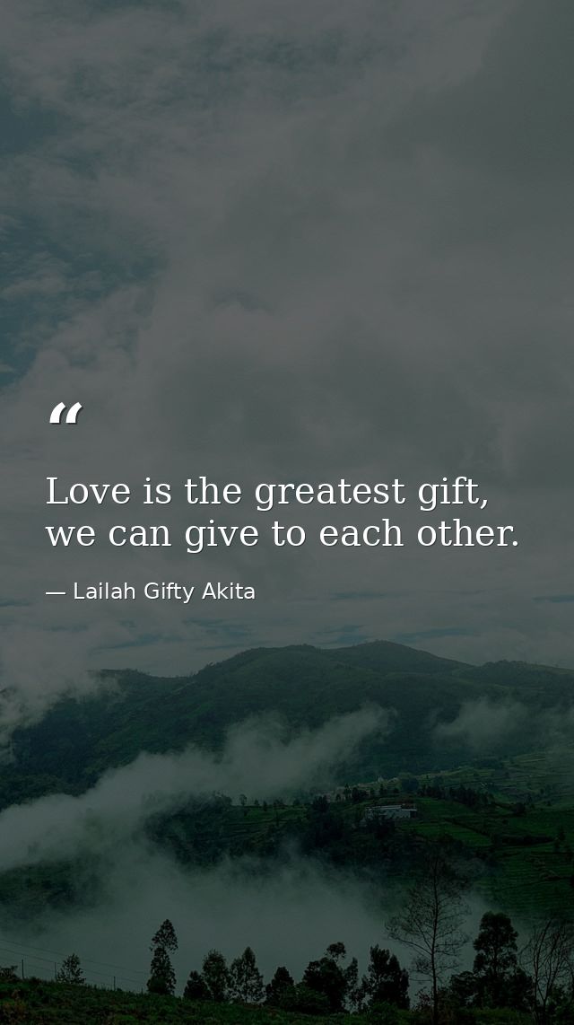 Love is the greatest gift, we can give to each other. — Lailah Gifty Akita