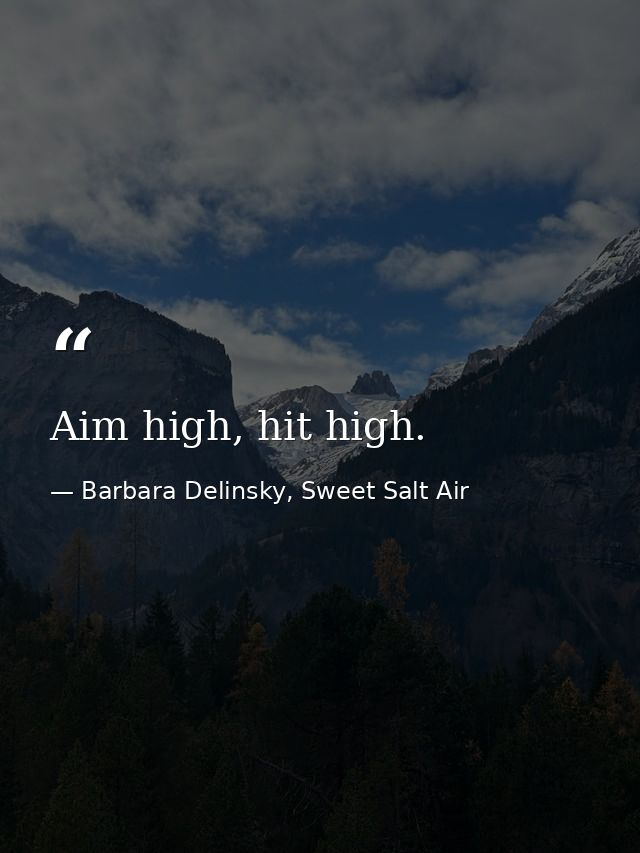 Aim high, hit high. — Barbara Delinsky, Sweet Salt Air