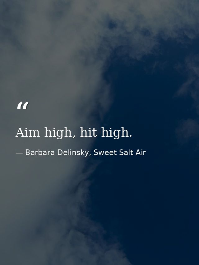 Aim high, hit high. — Barbara Delinsky, Sweet Salt Air