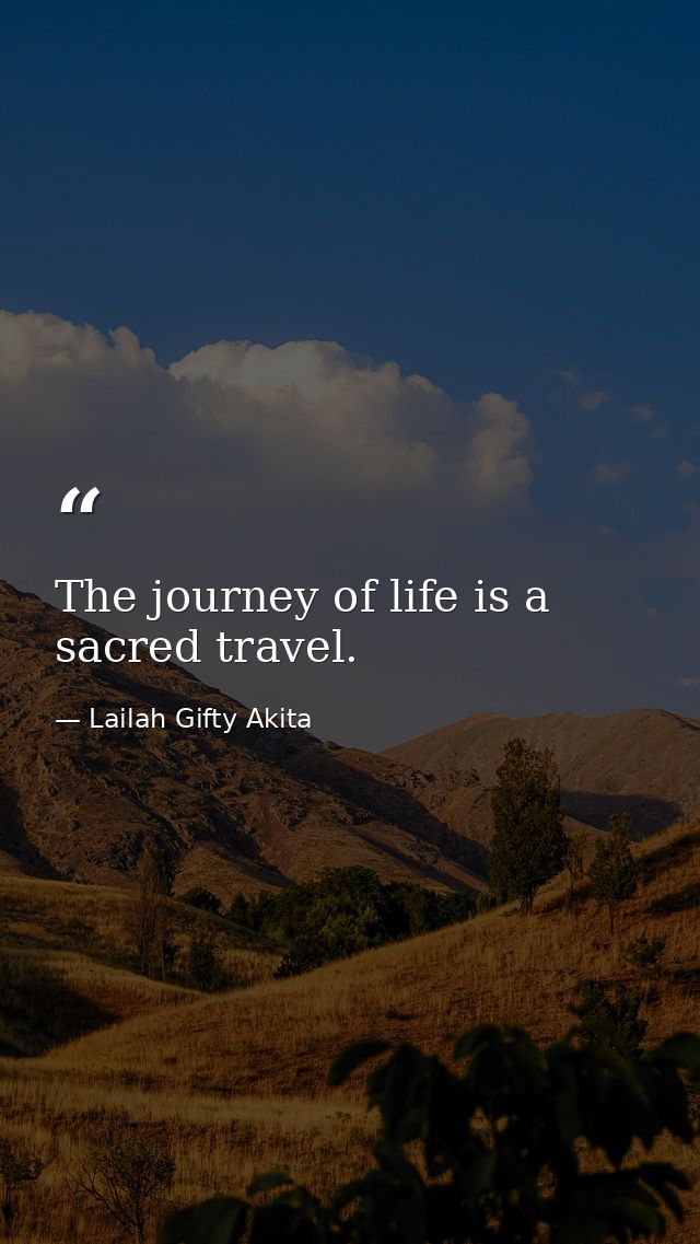 The journey of life is a sacred travel. — Lailah Gifty Akita