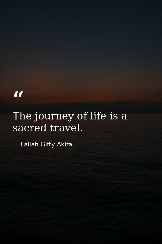 The journey of life is a sacred travel. — Lailah Gifty Akita