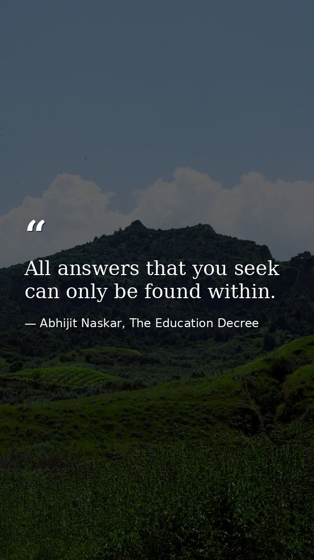 All answers that you seek can only be found within. — Abhijit Naskar, The Education Decree